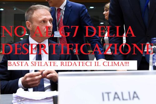 NO AL G7 DELLA DESERTIFICAZIONE: BASTA SFILATE, RIDATECI IL CLIMA