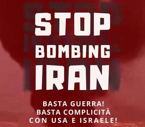 STOP BOMBING IRAN
Basta guerra! Basta complicità con USA e Israele! 